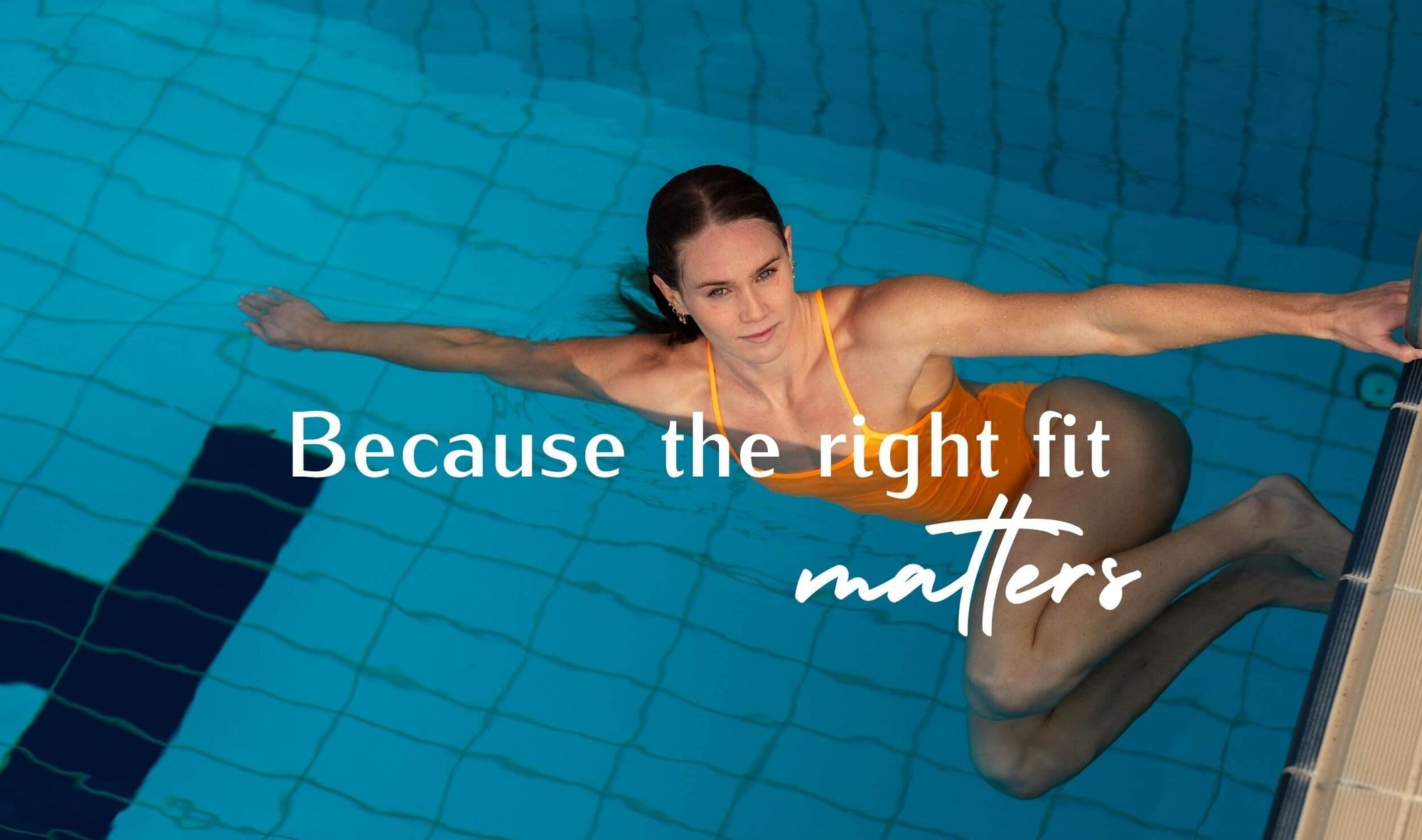 Woman in a pool with text 'Because the right fit matters' on a blue tiled background